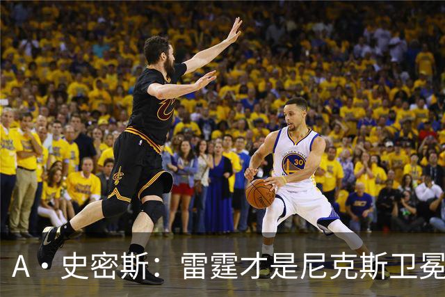 A·史密斯：雷霆才是尼克斯卫冕头号威胁 76人有恩比德伤病隐患